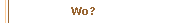  Wo? 